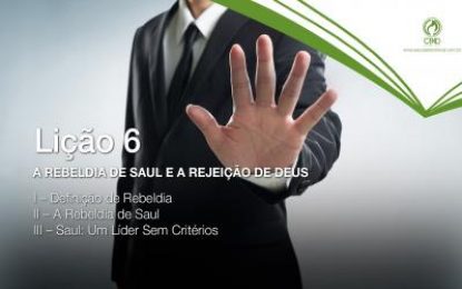 Lição 6: A rebeldia de Saul e a rejeição de Deus