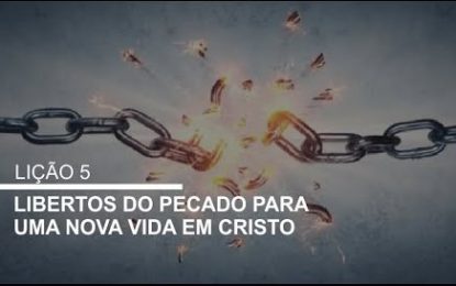 Lição 5 – Libertos do Pecado para uma Nova Vida em Cristo