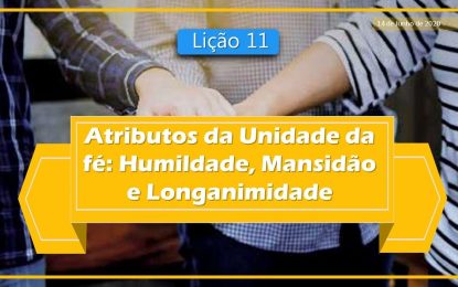 Lição 11 – Atributos da Unidade da Fé, Humildade, Mansidão e Longanimidade